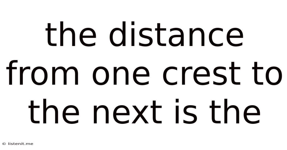 The Distance From One Crest To The Next Is The