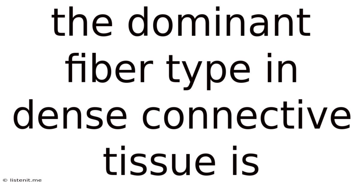 The Dominant Fiber Type In Dense Connective Tissue Is