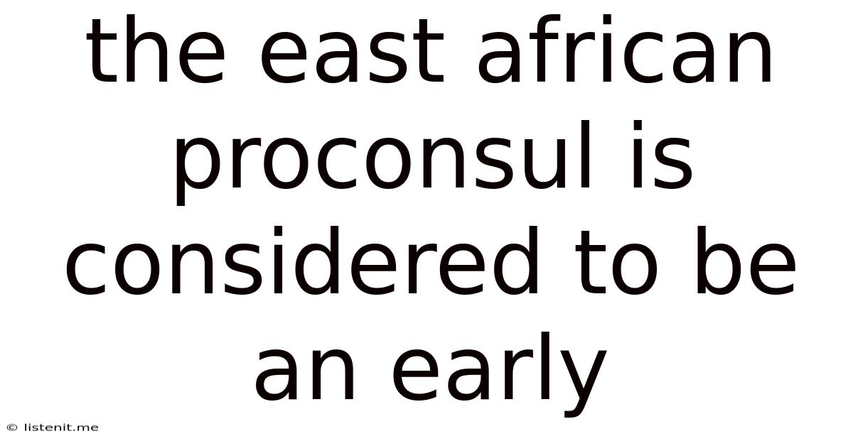 The East African Proconsul Is Considered To Be An Early