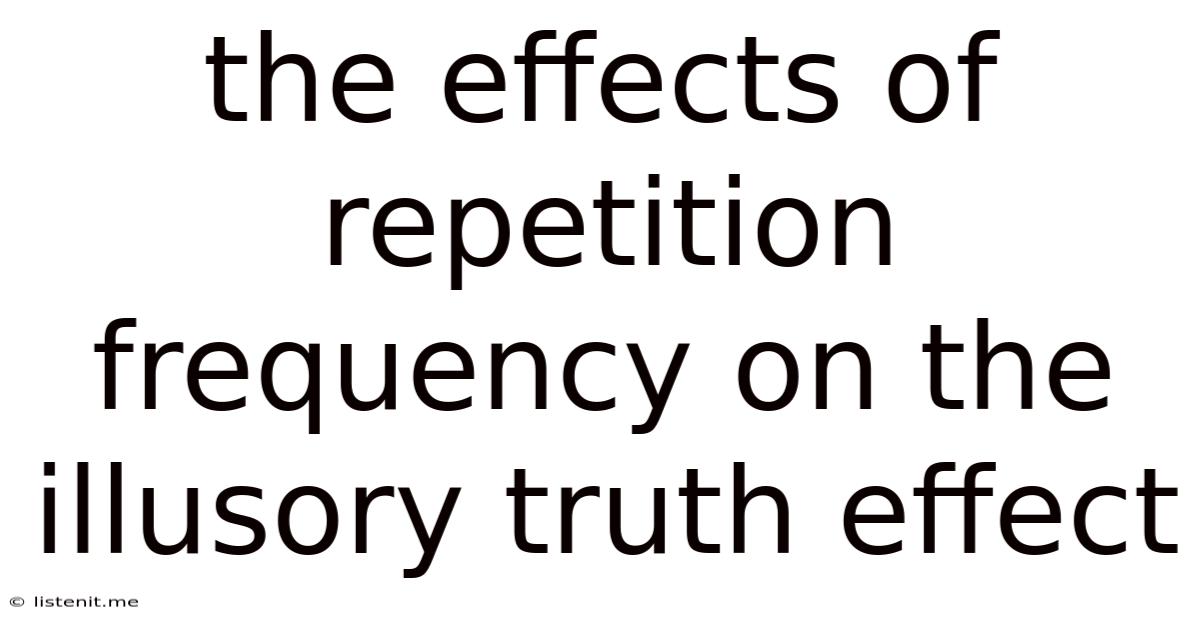 The Effects Of Repetition Frequency On The Illusory Truth Effect