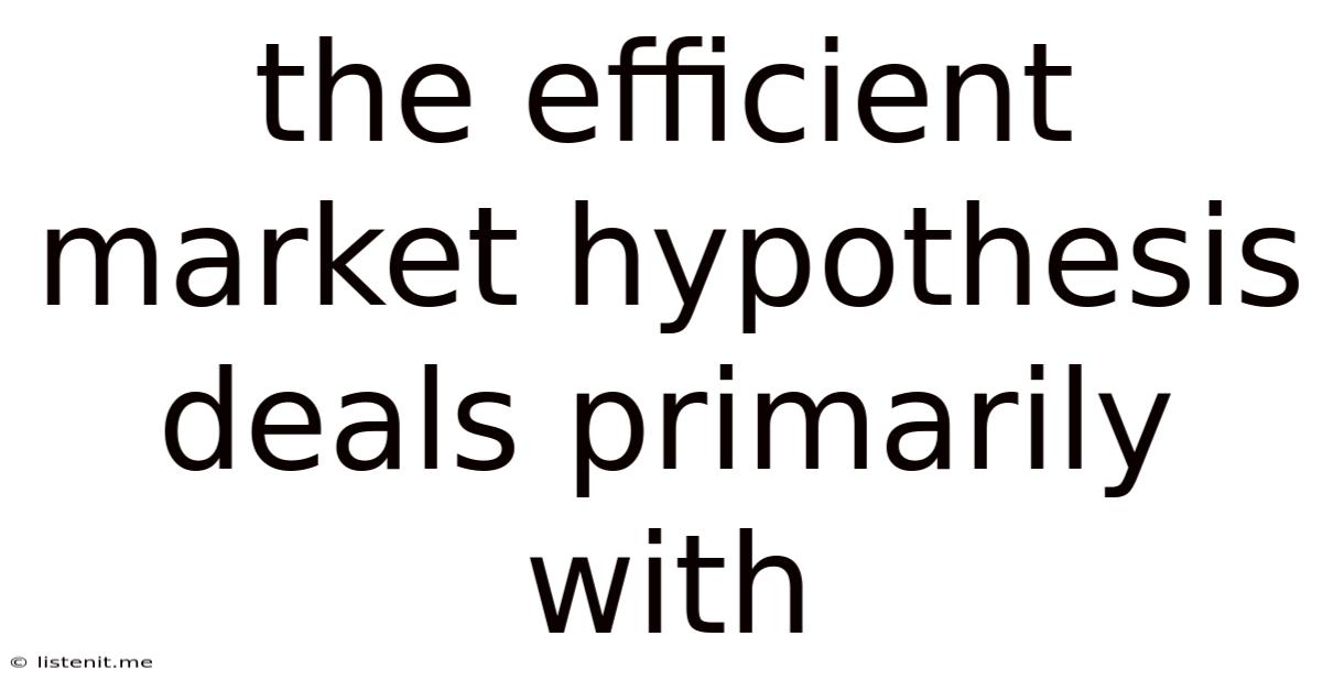 The Efficient Market Hypothesis Deals Primarily With