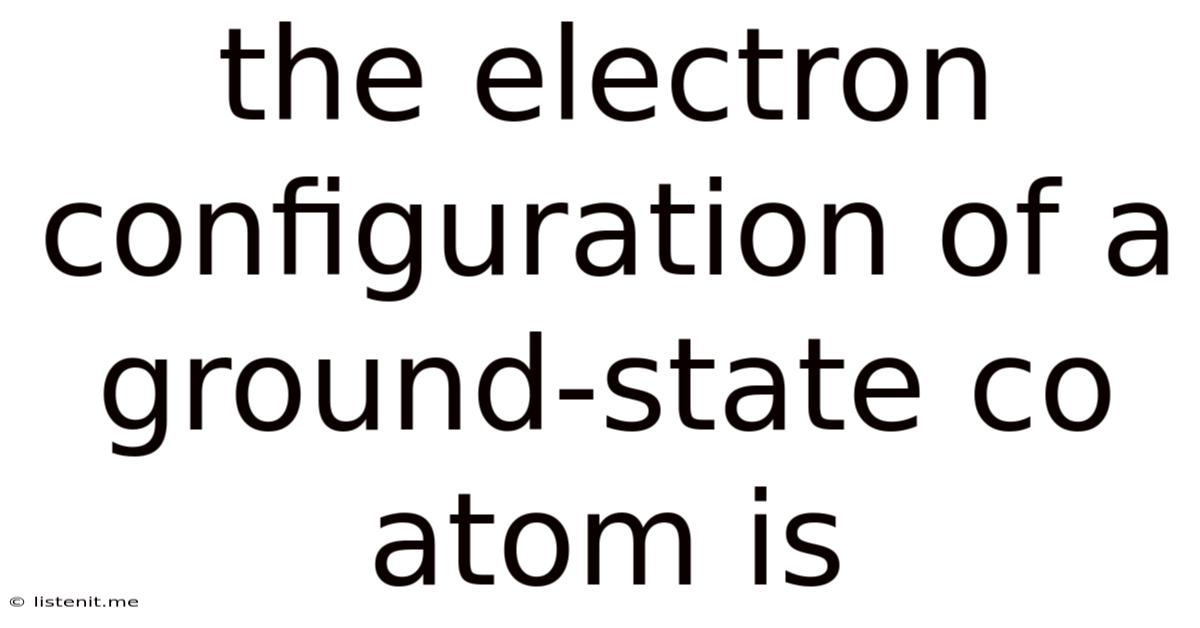The Electron Configuration Of A Ground-state Co Atom Is
