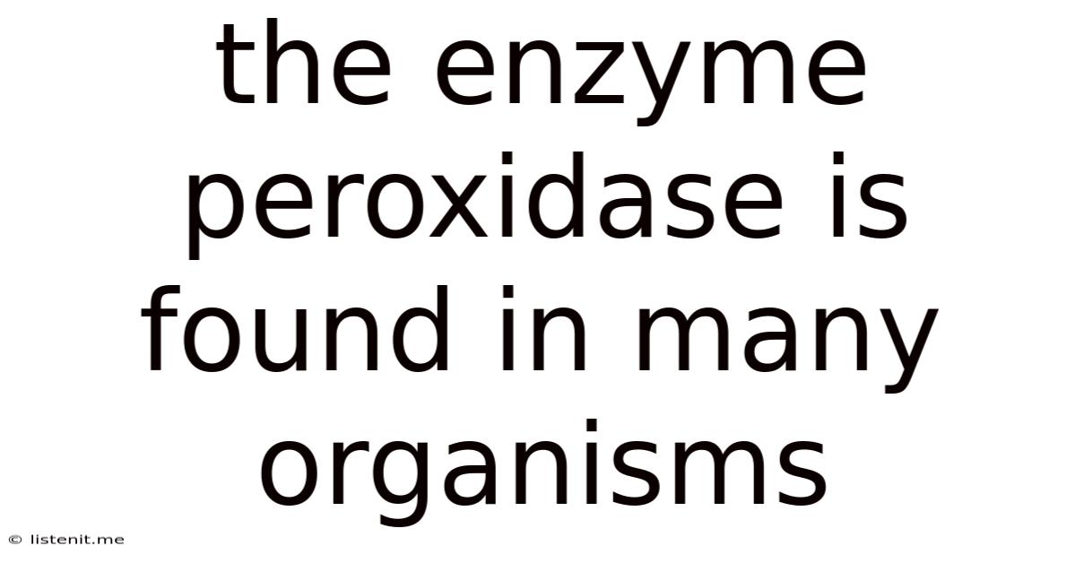 The Enzyme Peroxidase Is Found In Many Organisms