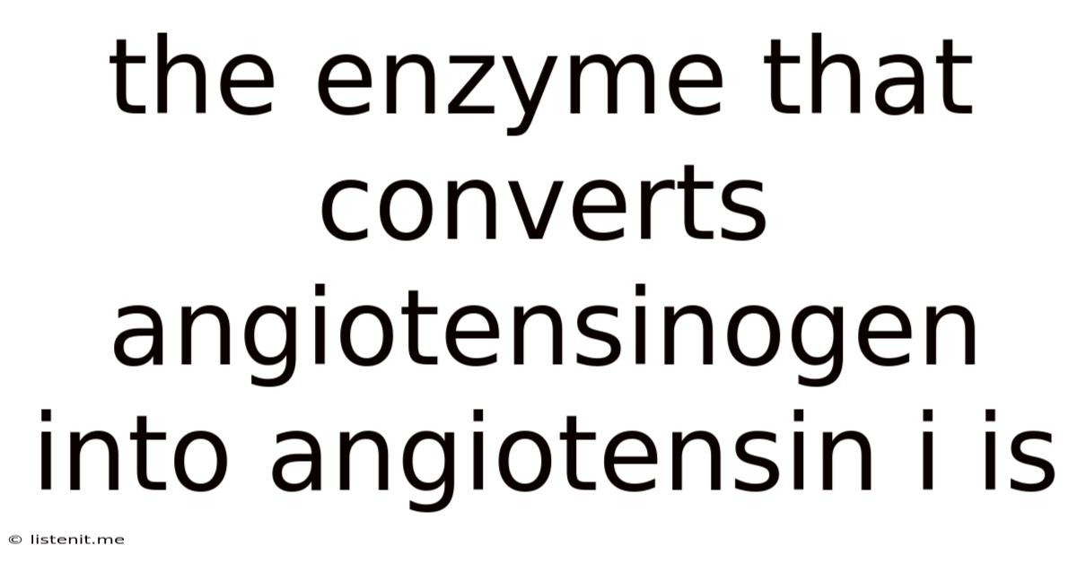 The Enzyme That Converts Angiotensinogen Into Angiotensin I Is