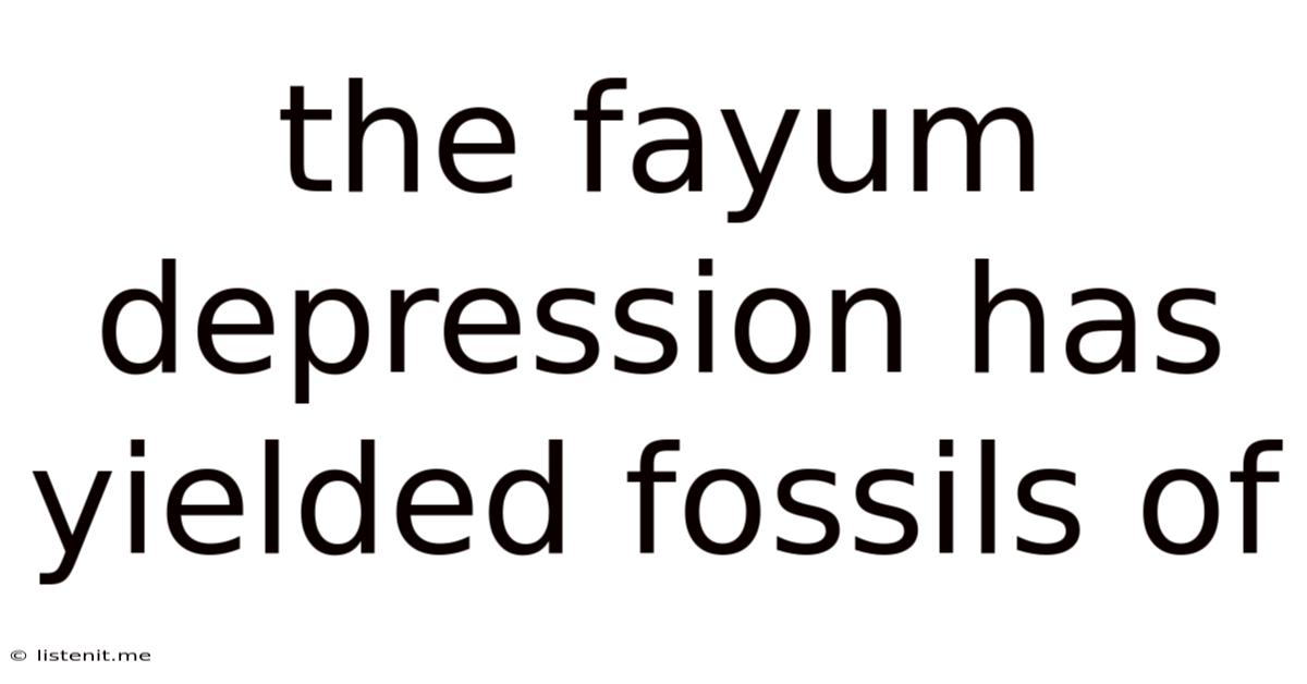 The Fayum Depression Has Yielded Fossils Of