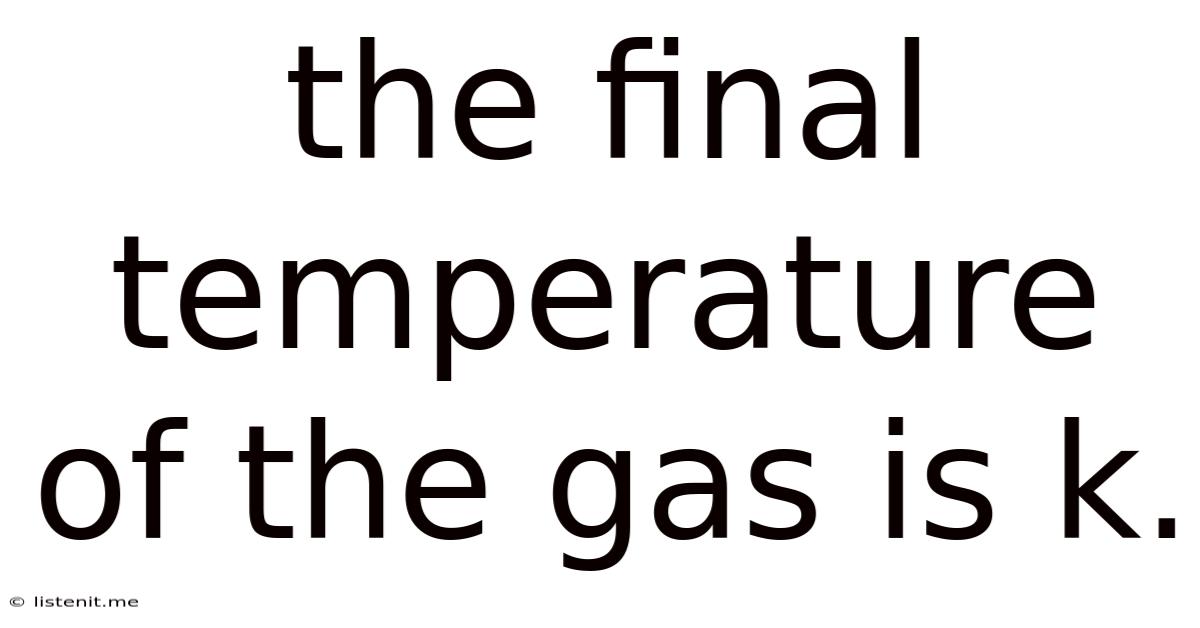 The Final Temperature Of The Gas Is K.