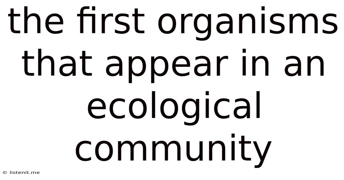 The First Organisms That Appear In An Ecological Community