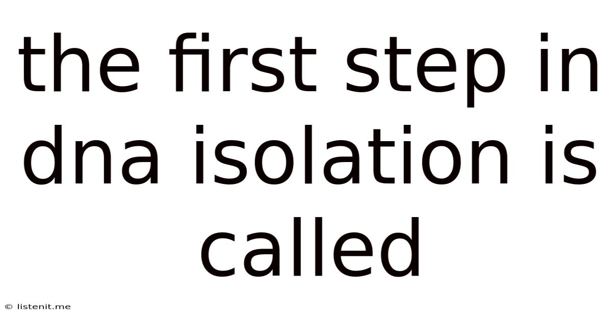 The First Step In Dna Isolation Is Called