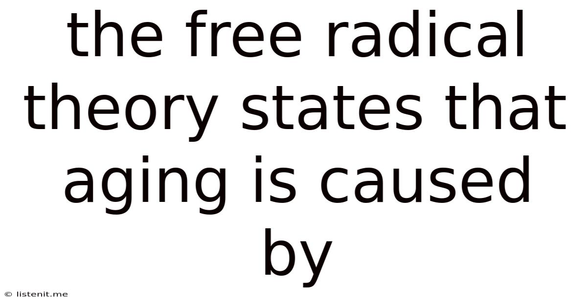 The Free Radical Theory States That Aging Is Caused By