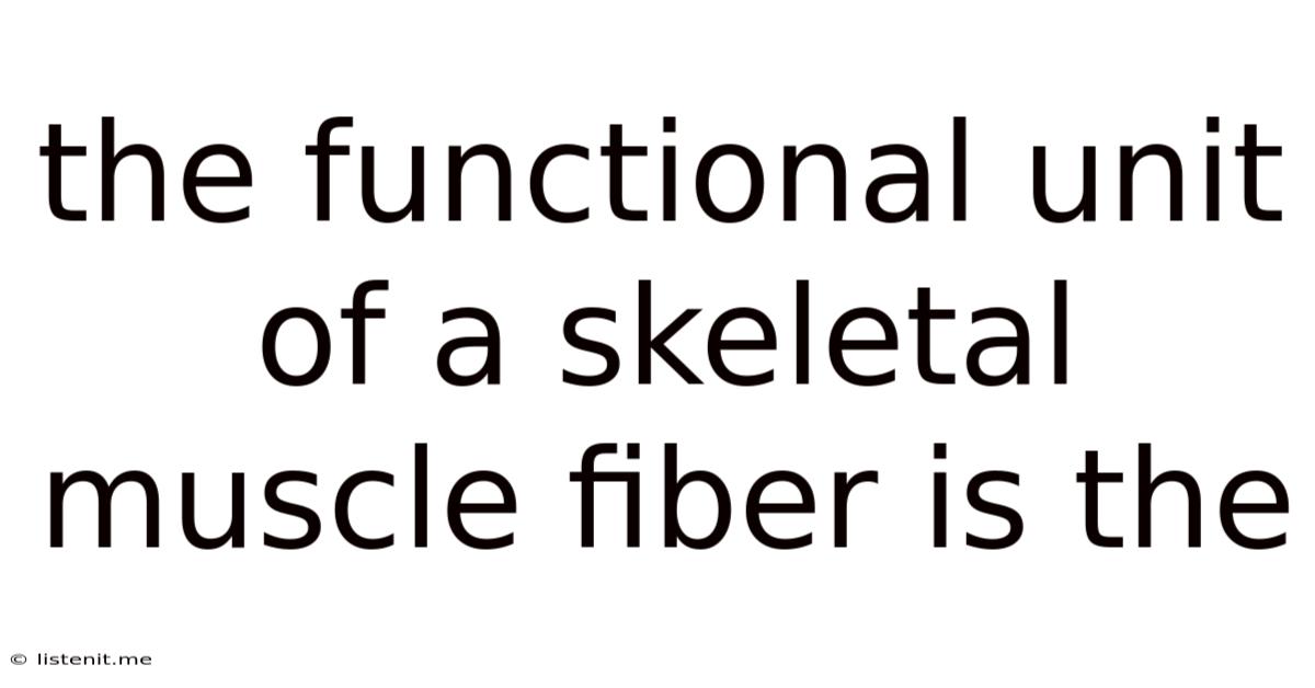 The Functional Unit Of A Skeletal Muscle Fiber Is The