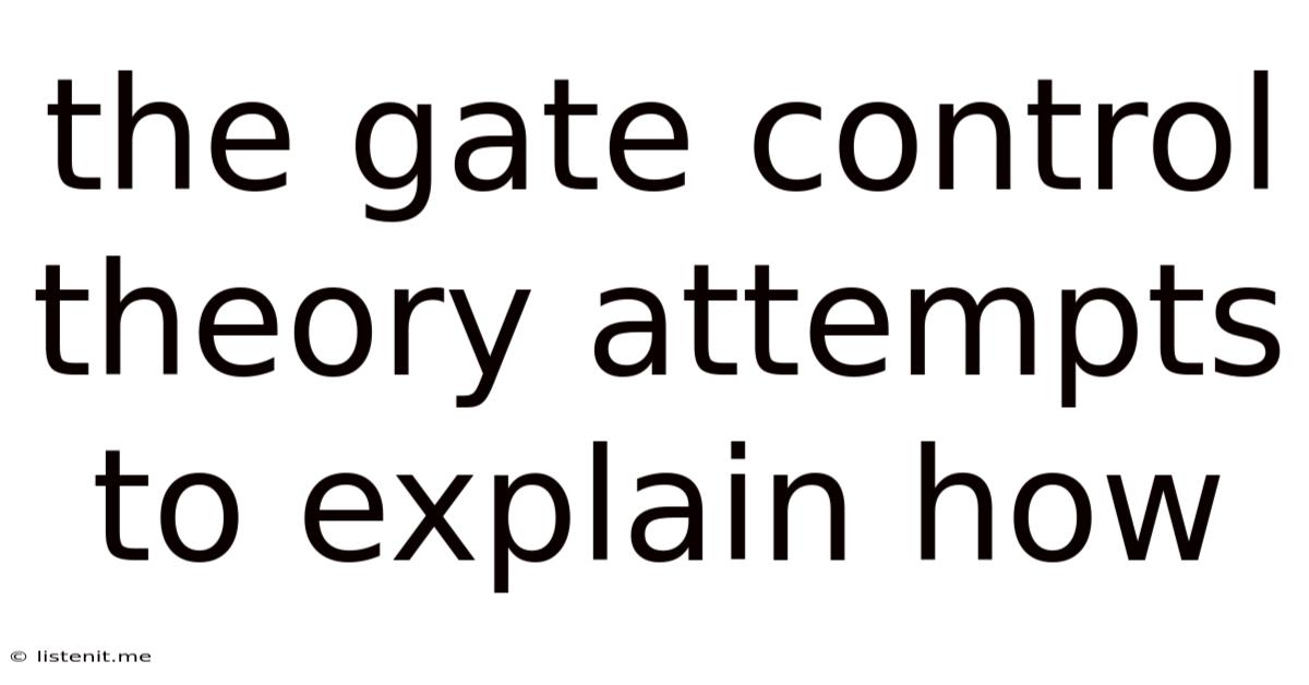 The Gate Control Theory Attempts To Explain How
