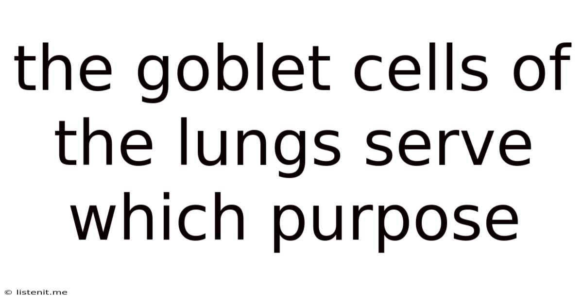The Goblet Cells Of The Lungs Serve Which Purpose