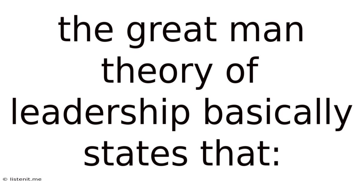 The Great Man Theory Of Leadership Basically States That: