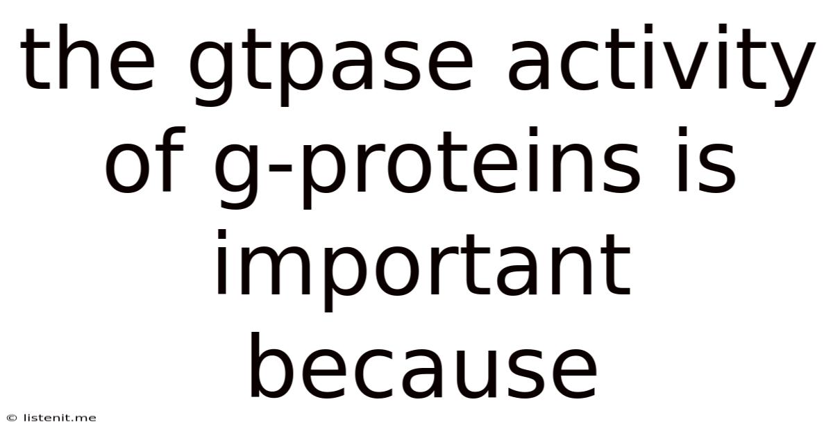 The Gtpase Activity Of G-proteins Is Important Because