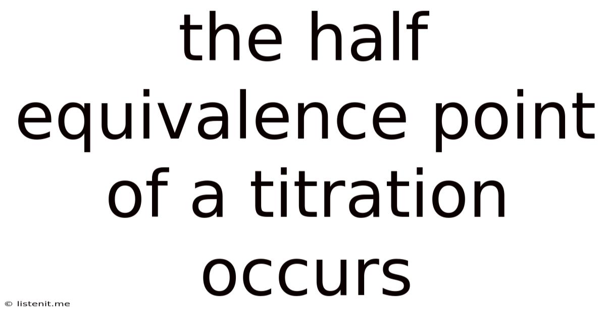 The Half Equivalence Point Of A Titration Occurs