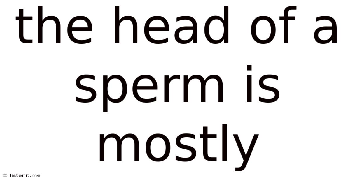 The Head Of A Sperm Is Mostly