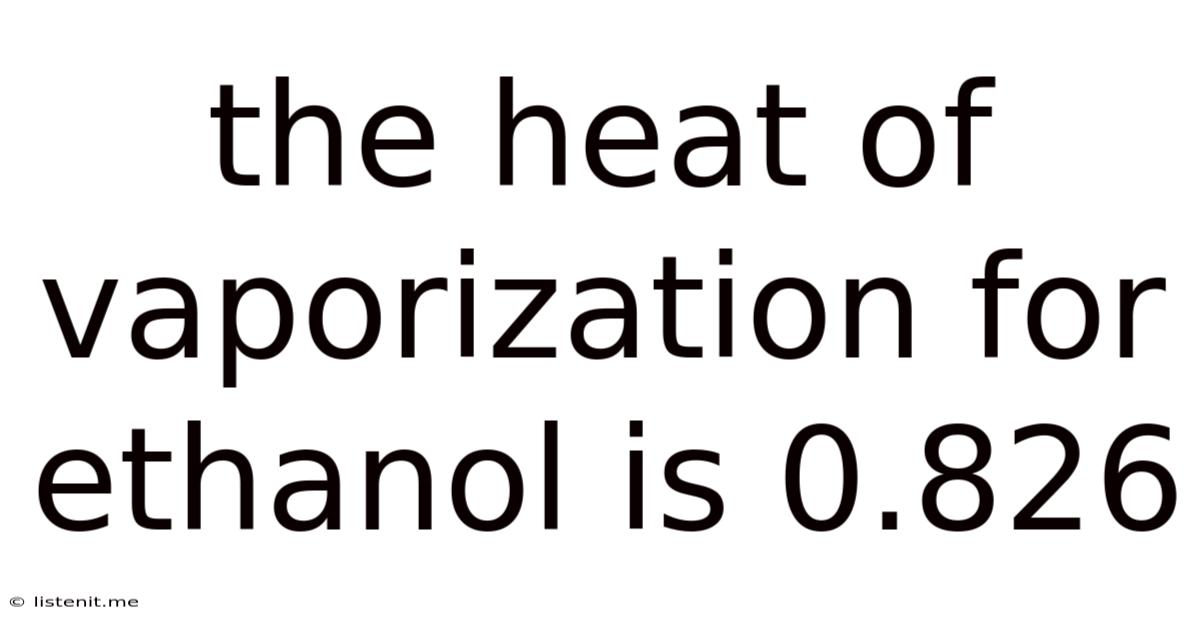 The Heat Of Vaporization For Ethanol Is 0.826