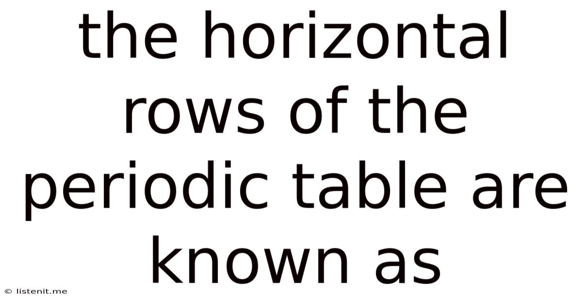 The Horizontal Rows Of The Periodic Table Are Known As