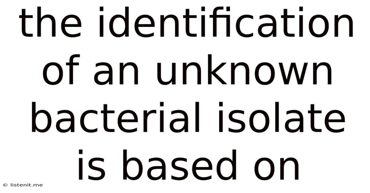 The Identification Of An Unknown Bacterial Isolate Is Based On