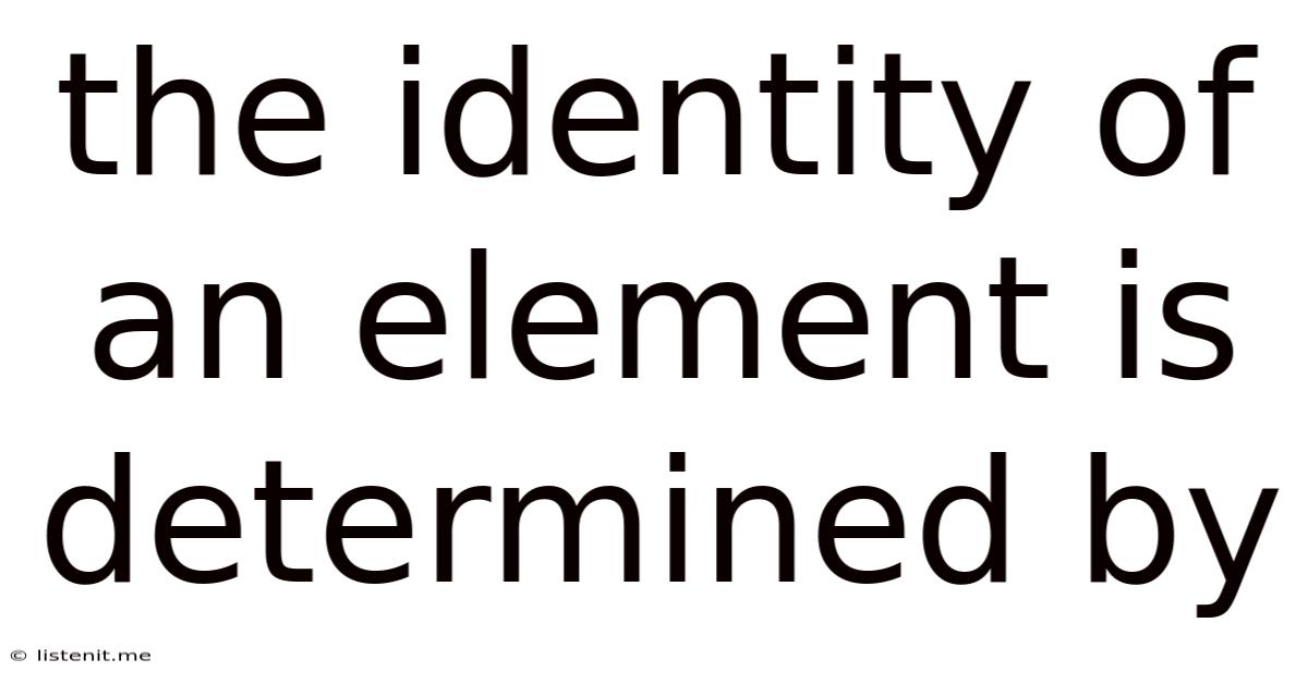 The Identity Of An Element Is Determined By