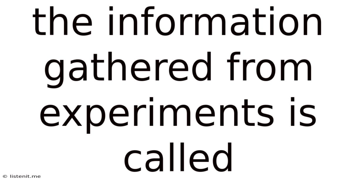 The Information Gathered From Experiments Is Called