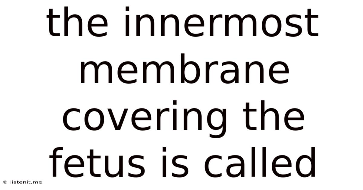 The Innermost Membrane Covering The Fetus Is Called