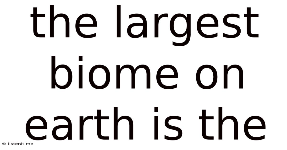 The Largest Biome On Earth Is The