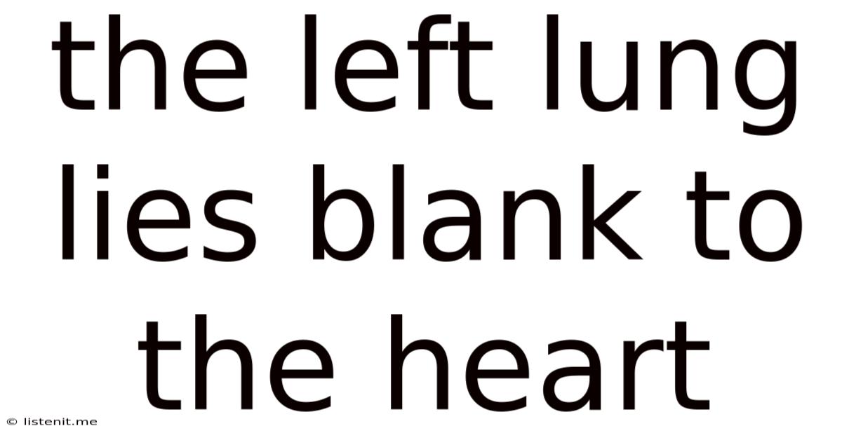 The Left Lung Lies Blank To The Heart