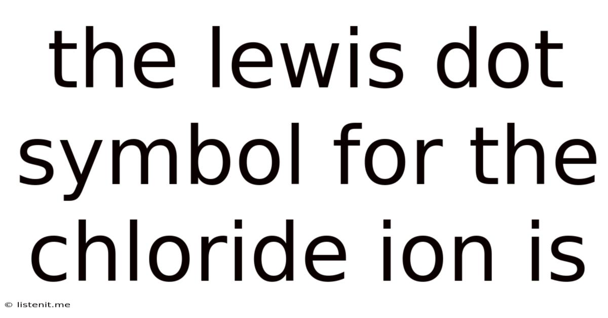 The Lewis Dot Symbol For The Chloride Ion Is