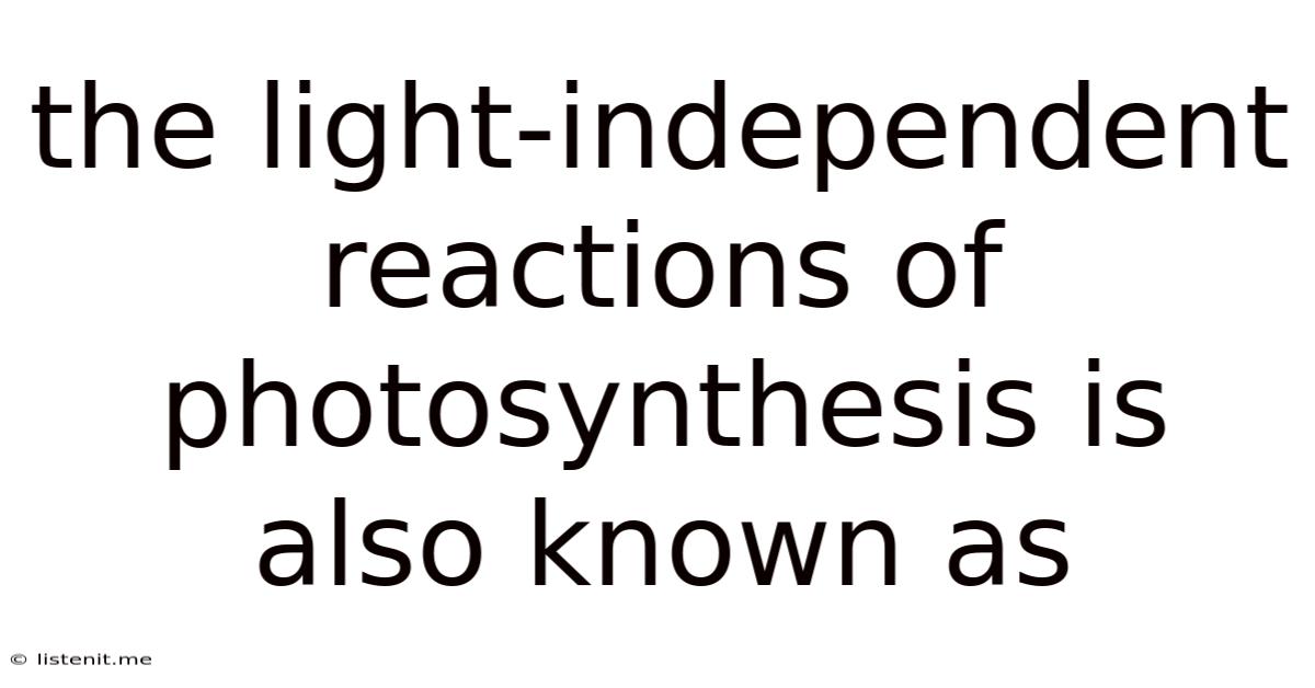 The Light-independent Reactions Of Photosynthesis Is Also Known As