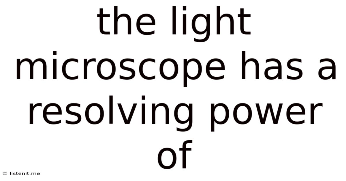 The Light Microscope Has A Resolving Power Of