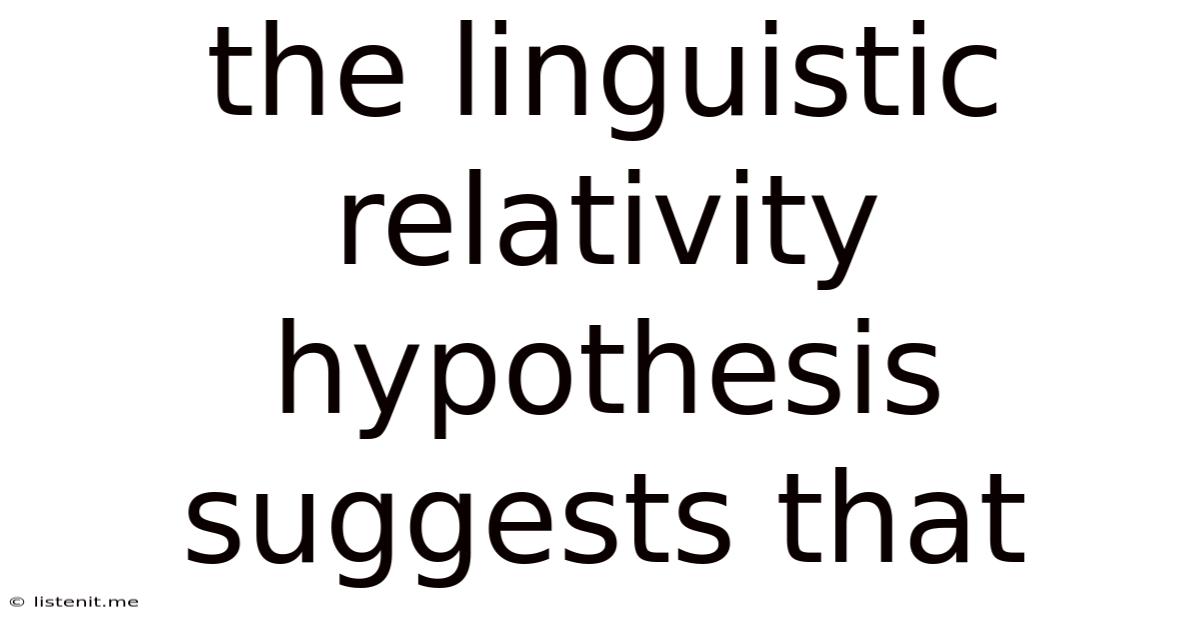 The Linguistic Relativity Hypothesis Suggests That