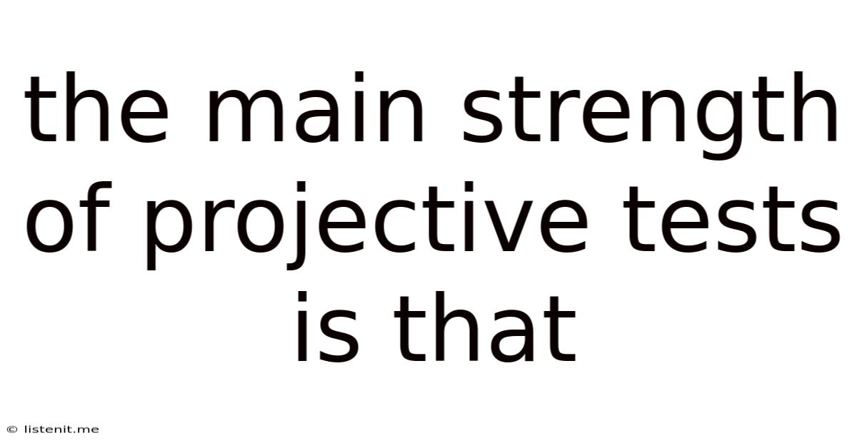 The Main Strength Of Projective Tests Is That