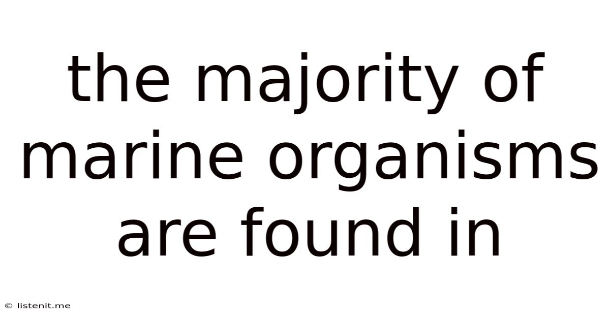 The Majority Of Marine Organisms Are Found In