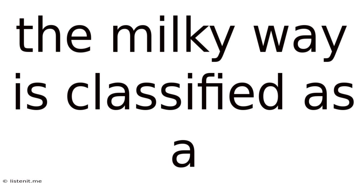 The Milky Way Is Classified As A