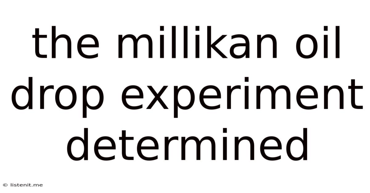 The Millikan Oil Drop Experiment Determined
