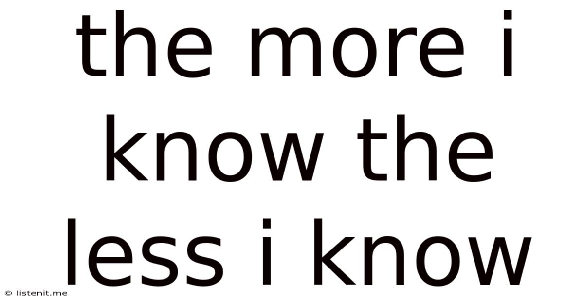 The More I Know The Less I Know