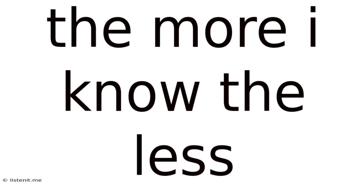 The More I Know The Less