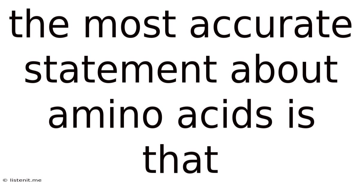 The Most Accurate Statement About Amino Acids Is That