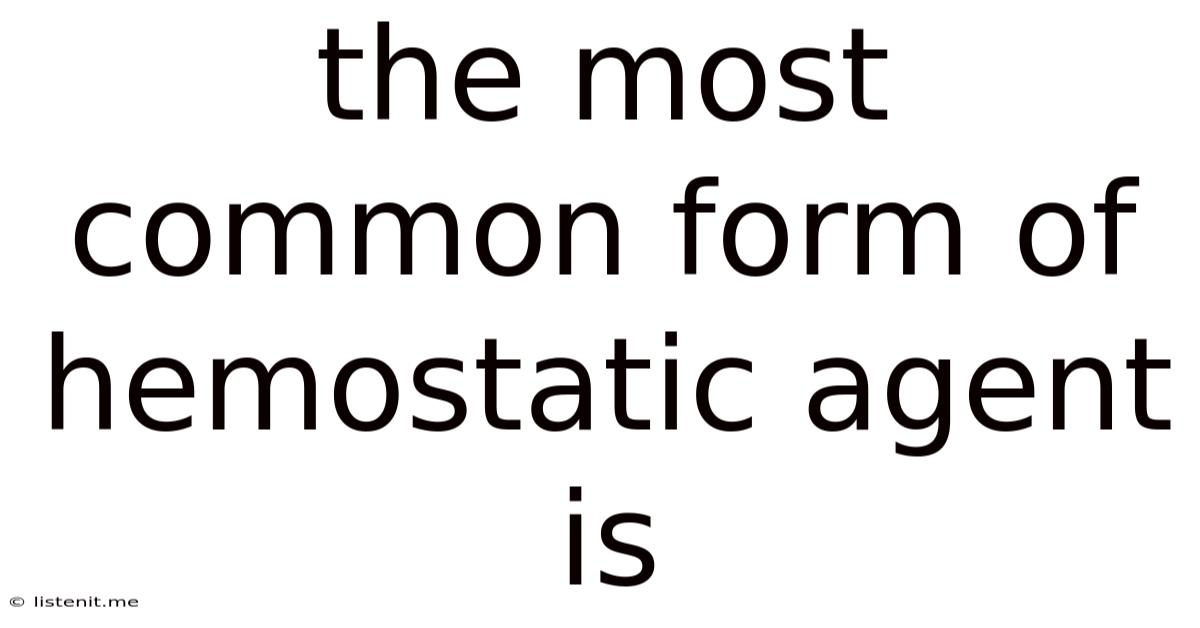 The Most Common Form Of Hemostatic Agent Is