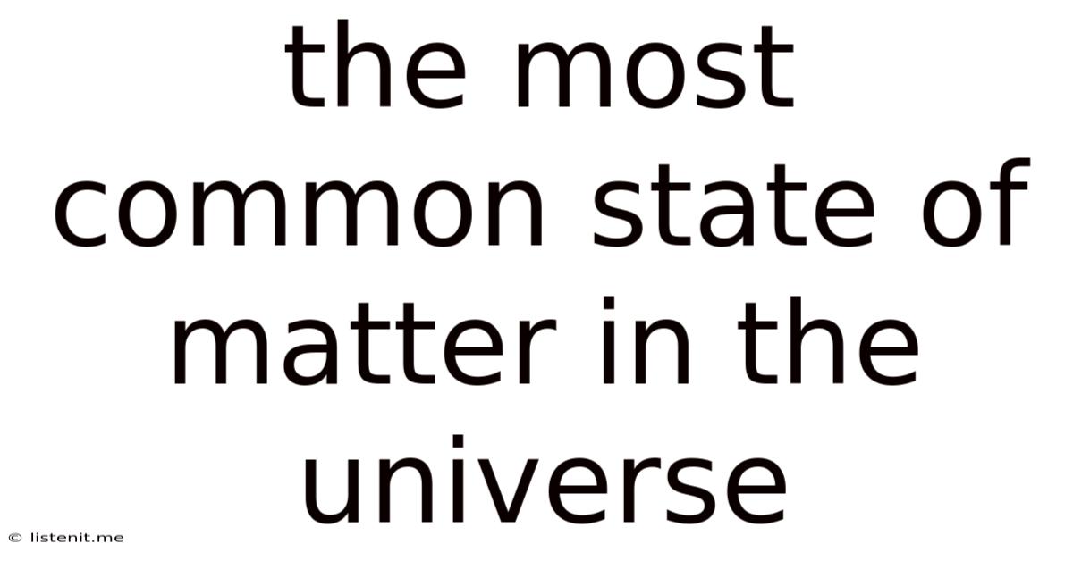 The Most Common State Of Matter In The Universe