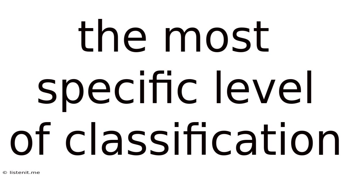 The Most Specific Level Of Classification