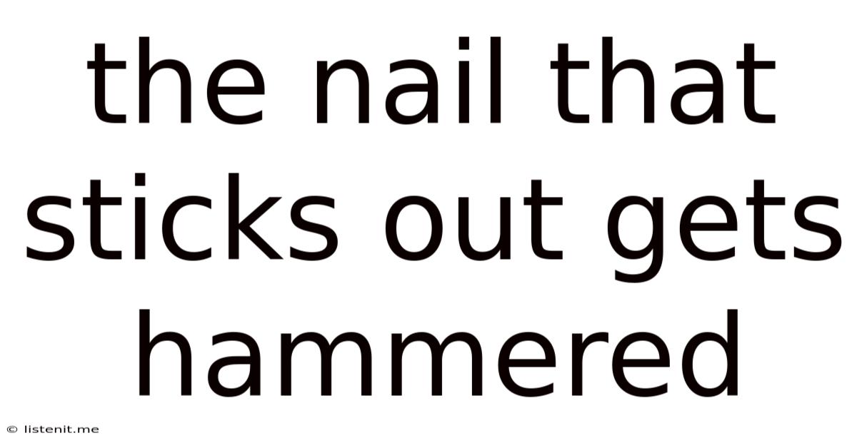 The Nail That Sticks Out Gets Hammered