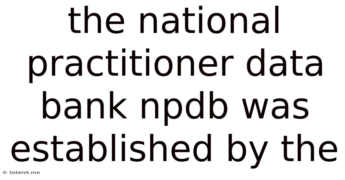 The National Practitioner Data Bank Npdb Was Established By The