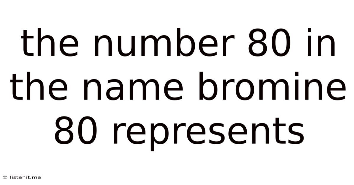 The Number 80 In The Name Bromine 80 Represents