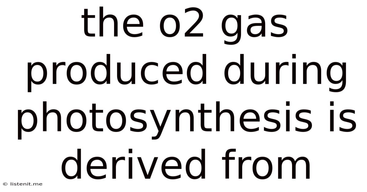 The O2 Gas Produced During Photosynthesis Is Derived From