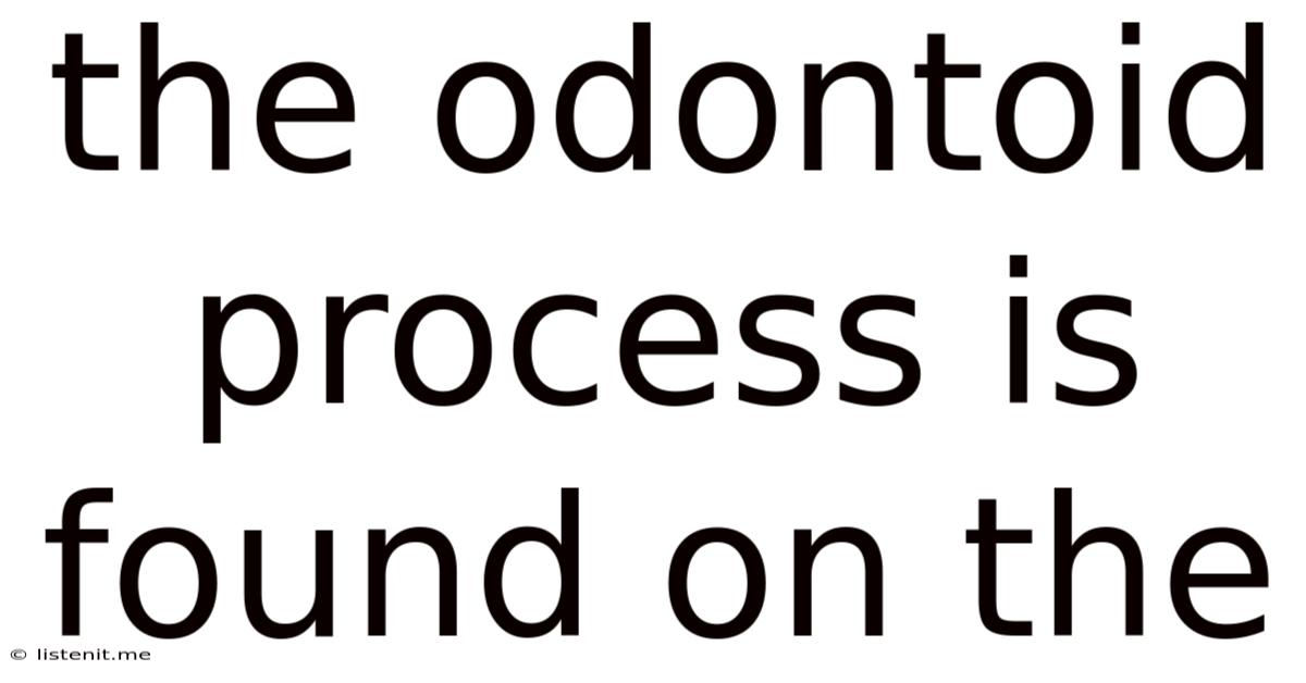 The Odontoid Process Is Found On The