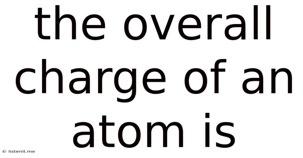 The Overall Charge Of An Atom Is