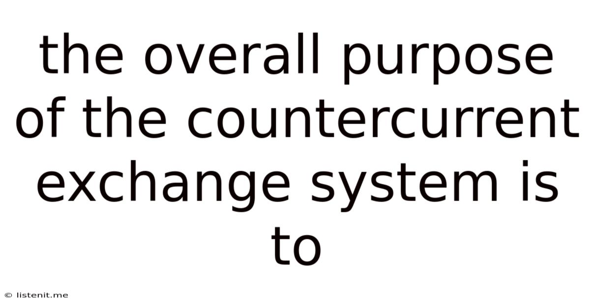 The Overall Purpose Of The Countercurrent Exchange System Is To