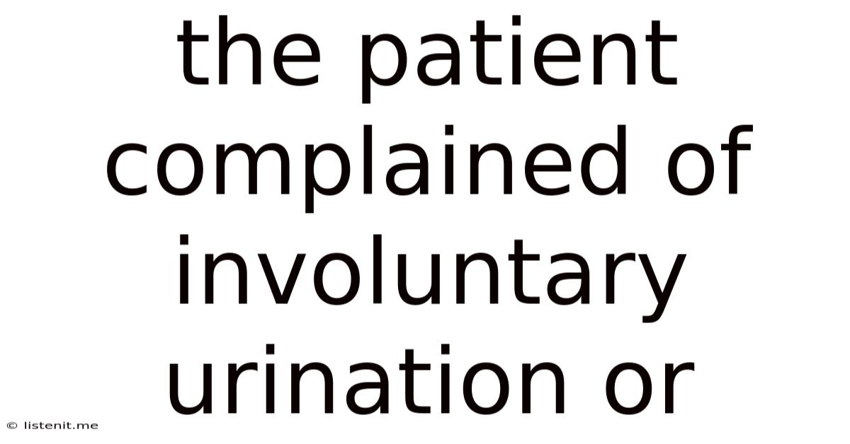 The Patient Complained Of Involuntary Urination Or